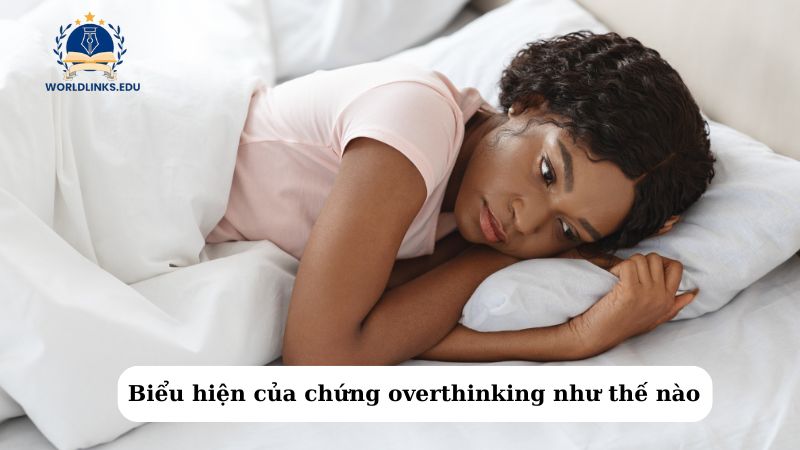 Biểu hiện của chứng overthinking như thế nào