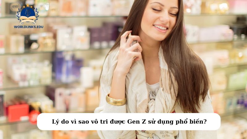 Lý do vì sao vô tri được Gen Z sử dụng phổ biến?