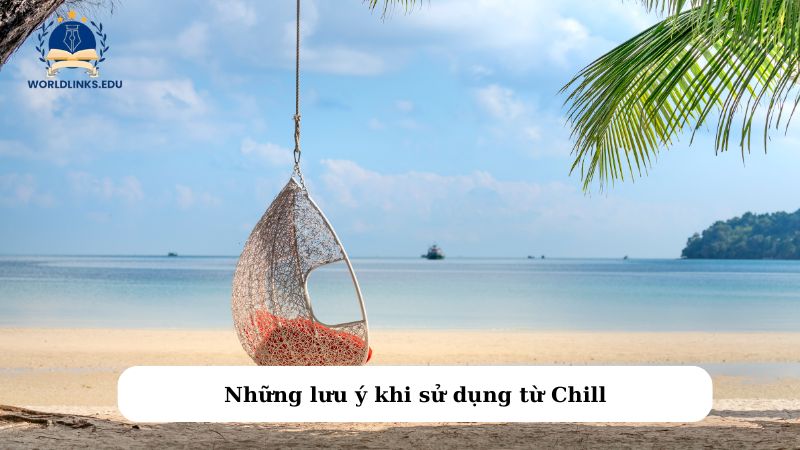 Những lưu ý khi sử dụng từ Chill