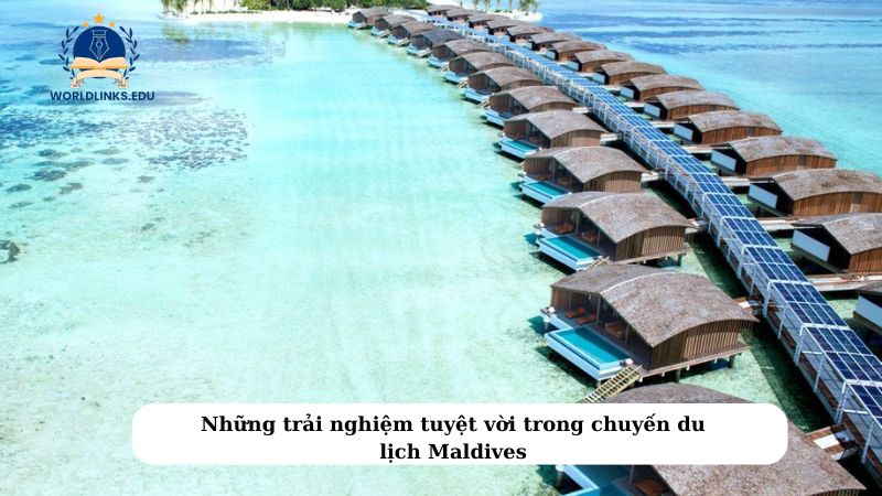 Những trải nghiệm tuyệt vời trong chuyến du lịch Maldives