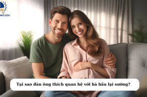 Tại sao đàn ông thích quan hệ với bà bầu lại sướng?