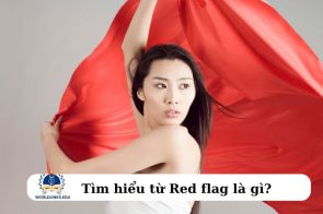 Red flag là gì mà ai cũng tránh xa? Dấu hiệu nhận biết trong tình yêu