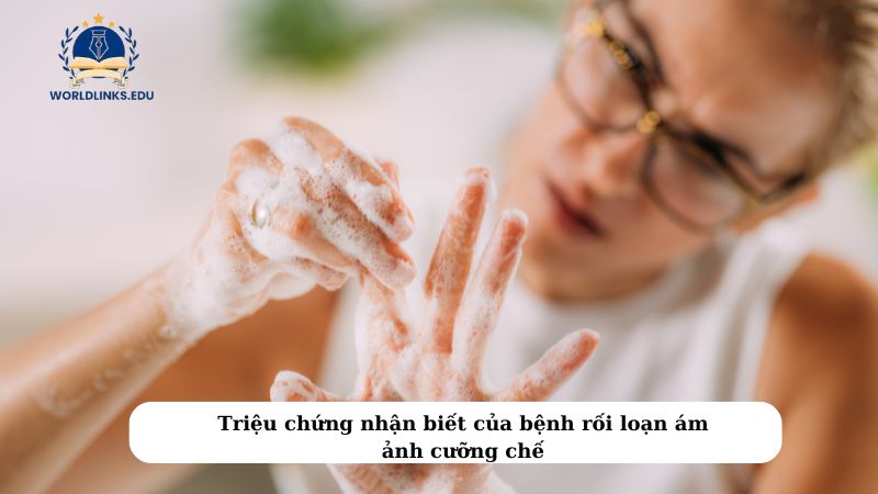 Triệu chứng nhận biết của bệnh rối loạn ám ảnh cưỡng chế