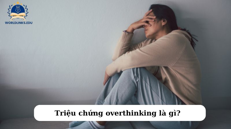 Triệu chứng overthinking là gì?