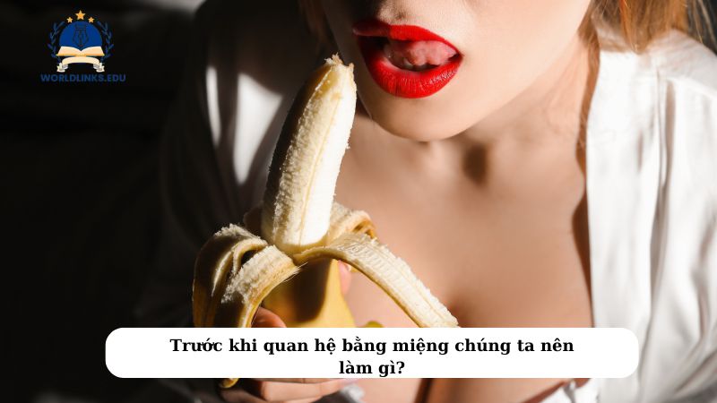 Trước khi quan hệ bằng miệng chúng ta nên làm gì?