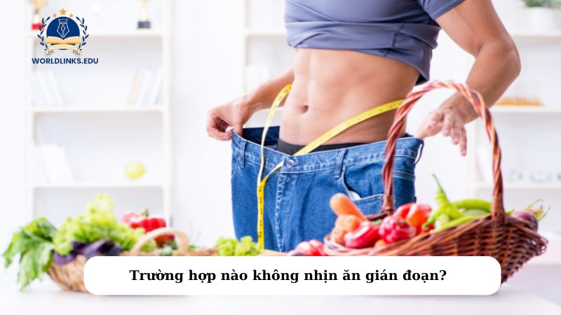 Trường hợp nào không nhịn ăn gián đoạn?