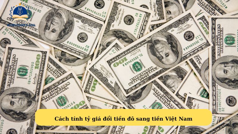 Cách tính tỷ giá đổi tiền đô sang tiền Việt Nam