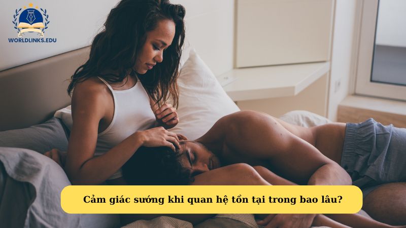 Cảm giác sướng khi quan hệ tồn tại trong bao lâu?