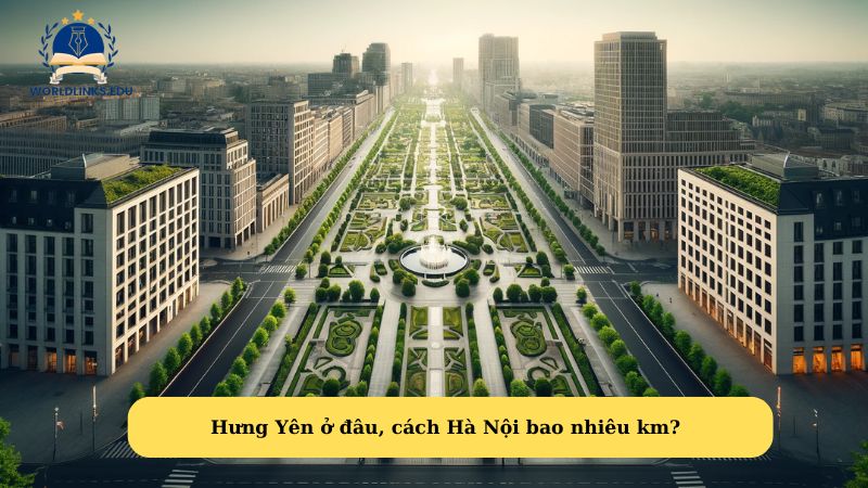 Hưng Yên ở đâu, cách Hà Nội bao nhiêu km?