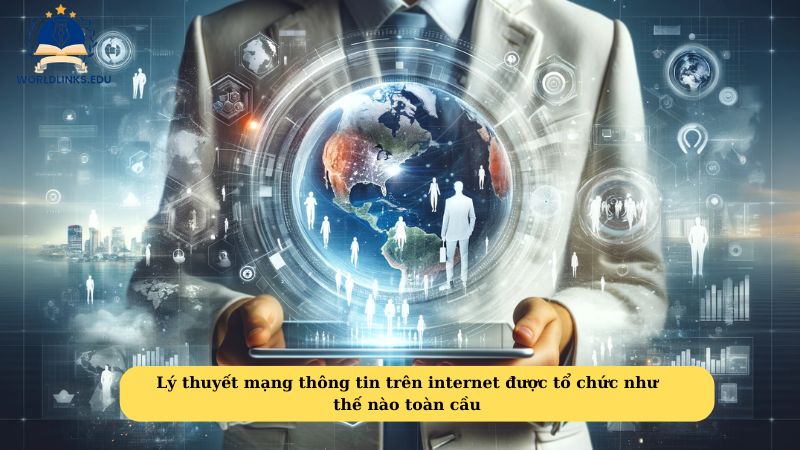 Lý thuyết mạng thông tin trên internet được tổ chức như thế nào toàn cầu