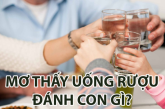 Nằm mơ uống rượu – Những con số có thể mang lại vận may